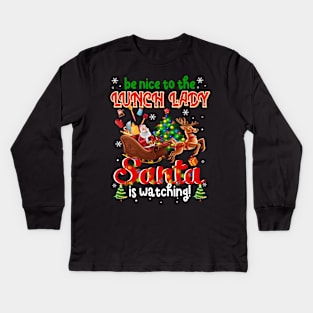 Be Nice To The Lunch Lady Santa Is Watching Kids Long Sleeve T-Shirt